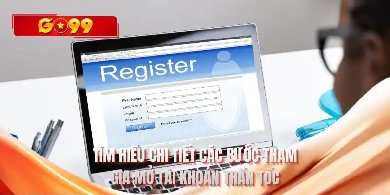 Tìm hiểu chi tiết các bước tham gia mở tài khoản thần tốc