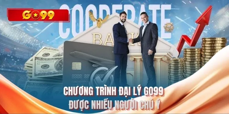 Chương trình đại lý GO99 được nhiều người chú ý
