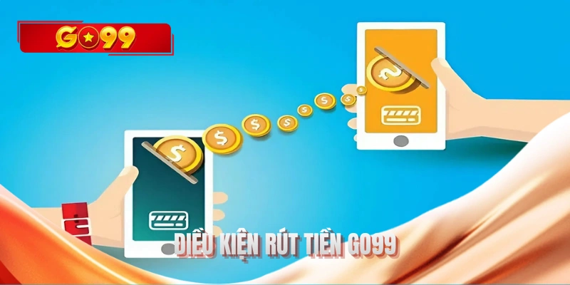 Điều kiện rút tiền GO99