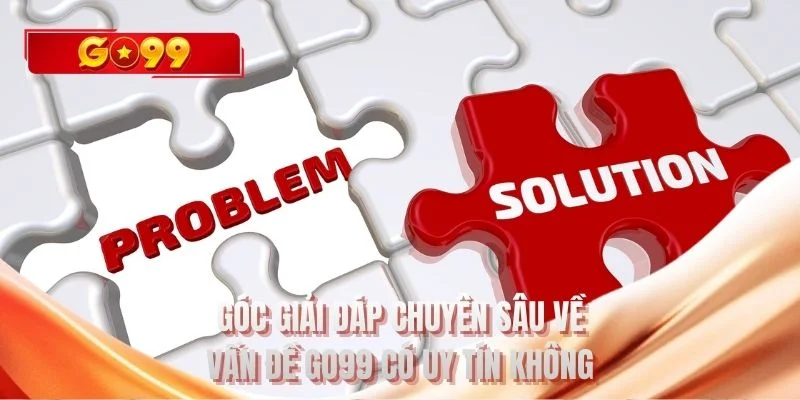Góc giải đáp chuyên sâu về vấn đề GO99 có uy tín không