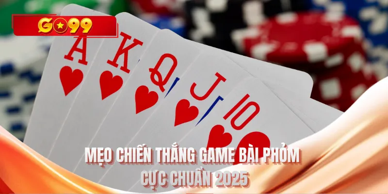 Mẹo chiến thắng game bài phỏm cực chuẩn 2025