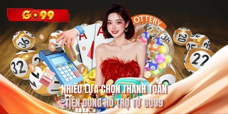 Nhiều lựa chọn thanh toán tiện dụng hỗ trợ từ GO99