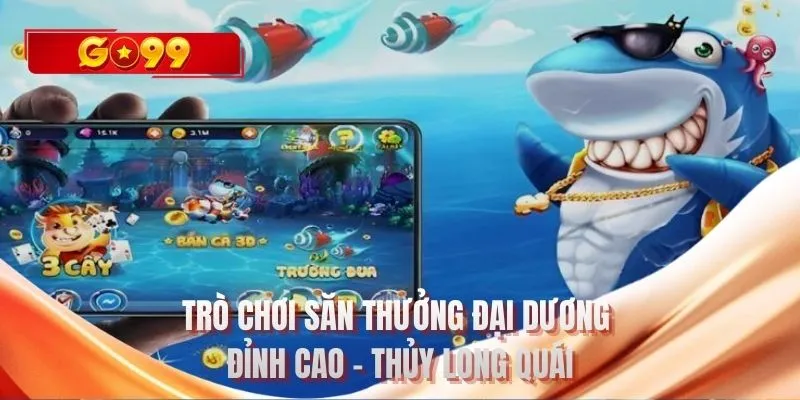 Trò chơi săn thưởng đại dương đỉnh cao - Thủy Long Quái